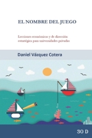 EL NOMBRE DEL JUEGO: LECCIONES ECONÓMICAS Y DE DIRECCIÓN ESTRATÉGICA PARA UNIVERSIDADES PRIVADAS: INNOVACIÓN COMERCIAL,DISEÑO DE INCENTIVOS Y ... UNIVERSIDADES EN MEXICO (Spanish Edition) B0CR78ZJ8C Book Cover