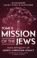 MISSION OF THE JEWS - TOME II: HIGH ANTIQUITY OF JUDEO-CHRISTIAN LEGACY 0983710295 Book Cover