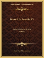 Deutsch In Amerika V1: Episch-Lyrische Poesie (1892) 1161055827 Book Cover