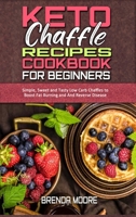 Keto Chaffle Recipes Cookbook for Beginners: Simple, Sweet and Tasty Low Carb Chaffles to Boost Fat Burning and And Reverse Disease 1801940150 Book Cover