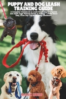 Puppy and Dog Leash Training Guide: A Complete Guidebook to Leash Practicing for Puppies and Adult Dogs Without Stress or Pulling - Walks Made Easy, F B0FFSP34W8 Book Cover