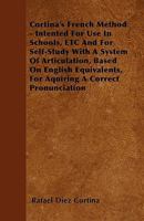 Cortina's French Method - Intented for Use in Schools, Etc and for Self-Study with a System of Articulation, Based on English Equivalents, for Aquirin 1444686461 Book Cover