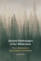 Ancient Mythologies of the Wilderness: Narrative, Nature, and Religious Identity Formation from the Babylonians to the Late Antique Christians 100957454X Book Cover