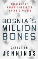 Bosnia's Million Bones: Solving the World's Greatest Forensic Puzzle 1137278684 Book Cover