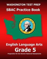WASHINGTON TEST PREP SBAC Practice Book English Language Arts Grade 5: Preparation for the Smarter Balanced ELA/Literacy Assessments 1507786328 Book Cover