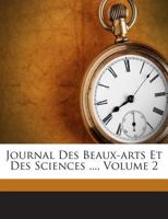 Journal Des Beaux-arts Et Des Sciences ..., Volume 2 127522315X Book Cover