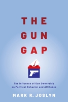 The Gun Gap: The Influence of Gun Ownership on Political Behavior and Attitudes 019006482X Book Cover