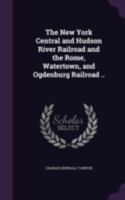 The New York central and Hudson river railroad and the Rome, Watertown, and Ogdenburg railroad .. 3744791858 Book Cover