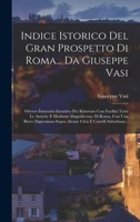 Indice Istorico Del Gran Prospetto Di Roma... Da Giuseppe Vasi: Ovvero Itinerario Istruttivo Per Ritrovare Con Facilità Tutte Le Antiche E Moderne ... E Castelli Suburbani... 1017778159 Book Cover