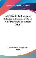 Notice Sur Colard Mansion, Libraire Et Imprimeur de la Ville de Bruges En Flandre Dans Le Quinzi�me Si�cle... 1167489233 Book Cover