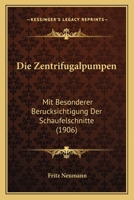 Die Zentrifugalpumpen: Mit Besonderer Beruc̈ksichtigung Der Schaufelschnitte (Classic Reprint) 1161139613 Book Cover