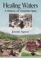 Healing Waters: A History of Victorian Spas 1476674590 Book Cover