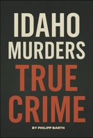 Idaho Murders True Crime: The Untold Details of the 2022 University Murders and Investigation B0FLP6GGG8 Book Cover