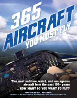 365 Aircraft You Must Fly: The most sublime, weird, and outrageous aircraft from the past 100+ years ... How many do you want to fly? 0760347638 Book Cover