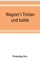 Wagner's Tristan Und Isolde (Classic Reprint) 9353920205 Book Cover