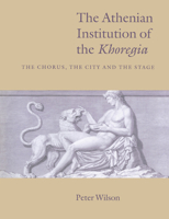 The Athenian Institution of the Khoregia: The Chorus, the City and the Stage 0521542138 Book Cover