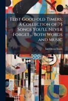 Feist Good old Timers; a Collection of 75 Songs You'll Never Forget ... Both Words and Music 1024114392 Book Cover