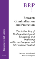 Between Criminalization and Protection: The Italian Way of Dealing With Migrant Smuggling and Trafficking Within the European and International Context (Brill Research Perspectives) 9004401660 Book Cover