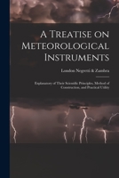 A Treatise on Meteorological Instruments: Explanatory of Their Scientific Principles, Method of Construction, and Practical Utility 1016359152 Book Cover
