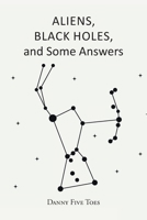 ALIENS, BLACK HOLES and Some Answers 1638601224 Book Cover