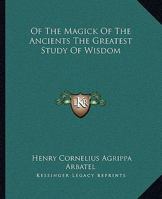 Of The Magick Of The Ancients The Greatest Study Of Wisdom 1417994517 Book Cover