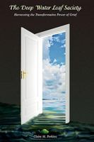 The Deep Water Leaf Society--Harvesting the Transformative Power of Grief 0982105614 Book Cover