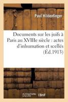 Documents Sur Les Juifs a Paris Au Xviiie Sia]cle: Actes D'Inhumation Et Scella(c)S 2019611635 Book Cover