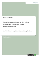 Beziehungsgestaltung in der offen gestalteten Pädagogik einer Kindertagesstätte: Am Beispiel einer evangelischen Tageseinrichtung für Kinder 334628834X Book Cover