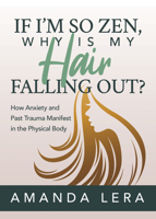 If I’m So Zen, Why is My Hair Falling Out?: How Anxiety and Past Trauma Manifest in the Physical Body 1642797987 Book Cover