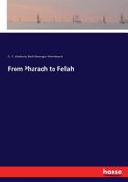 From Pharaoh to Fellah ... [A descriptive account of a journey in Egypt.] With illustrations by G. Montbard, etc. 1241493472 Book Cover