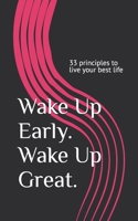 Wake Up Early. Wake Up Great.: 33 principles to live your best life B09NS4SVCT Book Cover