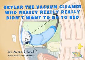 Skylar The Vacuum Cleaner Who Really Really Really Didn't Want To Go To Bed (A Happy Joy Time Book) 0692890645 Book Cover