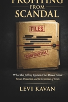 Profiting from Scandal: What the Jeffrey Epstein Files Reveal About Power, Protection, and the Economics of Crisis B0GQBFXXKH Book Cover