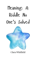 Meaning: A Riddle No One's Solved 1805665650 Book Cover