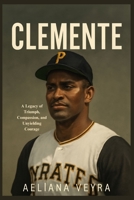 CLEMENTE: A Legacy of Triumph, Compassion, and Unyielding Courage B0FN4DZD48 Book Cover