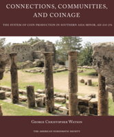 Connections, Communities, and Coinage: The System of Coin Production in Southern Asia Minor, Ad 218-276 0897223586 Book Cover
