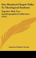 One hundred chapel-talks to theological students, together with two autobiographical addresses 1437100988 Book Cover