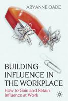 Building Influence in the Workplace: How to Gain and Retain Influence at Work 1349315141 Book Cover