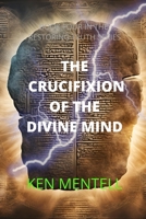 THE CRUCIFIXION OF THE DIVINE MIND: A MESSAGE TO END TIME MARTYRS ABOUT THE PATIENCE OF THE SAINTS B09SNMMQQS Book Cover