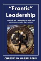 Frantic Leadership: How to Grow Leaders, Inspire Others and Achieve Results or Develop Management Potential by Applying New Mindset, Thinking and Skills Necessary for Success 0980185580 Book Cover