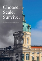 Choose. Scale. Survive. - Ein Projekt für ein neues Europa.: Eine Reformarchitektur für das Europa, das uns versprochen wurde (German Edition) B0H5232ZWC Book Cover