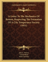 A Letter To The Mechanics Of Boston, Respecting The Formation Of A City Temperance Society 1169477976 Book Cover