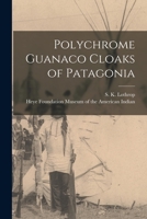 Polychrome Guanaco Cloaks of Patagonia: Contributions from the Museum of the American Indian, Heye Foundation, V7, No. 6 1014076382 Book Cover