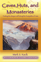 Caves, Huts, and Monasteries: Finding the Deeper Self Along the Footpaths of Asia 1618521004 Book Cover