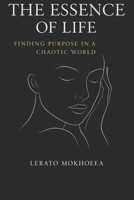 The Essence of Life: Finding Purpose in a Chaotic World B0FG8CVHZ3 Book Cover