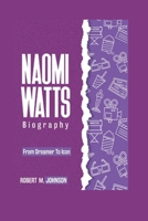 NAOMI WATTS BIOGRAPHY: From Dreamer to Icon B0F1CYGQL2 Book Cover