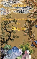 Phantasie - Sinnlichkeit - Liebe bei Chajjam (German Edition) 381927779X Book Cover