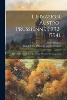 L'invasion, Austro-Prussienne (1792-1794).: Documents Publiés Pour La Société D'histoire Contimporaine 1021893781 Book Cover