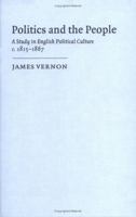 Politics and the People: A Study in English Political Culture, 1815-1867 0521115086 Book Cover