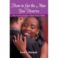 How to Get the Man You Deserve: Sex - Love - Games - Trust - Lies - Truth 0595425100 Book Cover